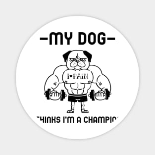 My dog think I'm a champion Magnet